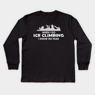 Ice Climber - When I go ice climbing I know no fear Kids Long Sleeve T-Shirt